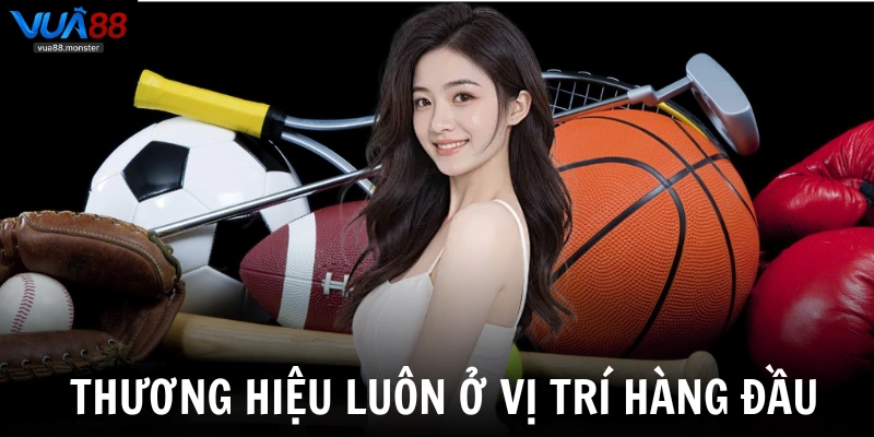 Thương hiệu luôn ở vị trí hàng đầu ngành cá cược